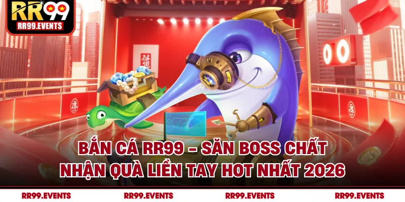 Bắn Cá RR99 - Săn Boss Chất, Nhận Quà Liền Tay Hot Nhất 2026