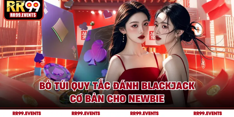 Bỏ túi quy tắc đánh Blackjack cơ bản cho newbie