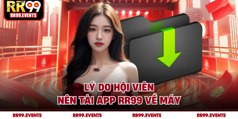 Lý do hội viên nên tải app RR99 về máy