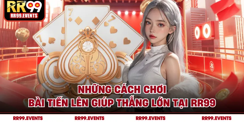 Những cách chơi bài tiến lên giúp thắng lớn tại RR99