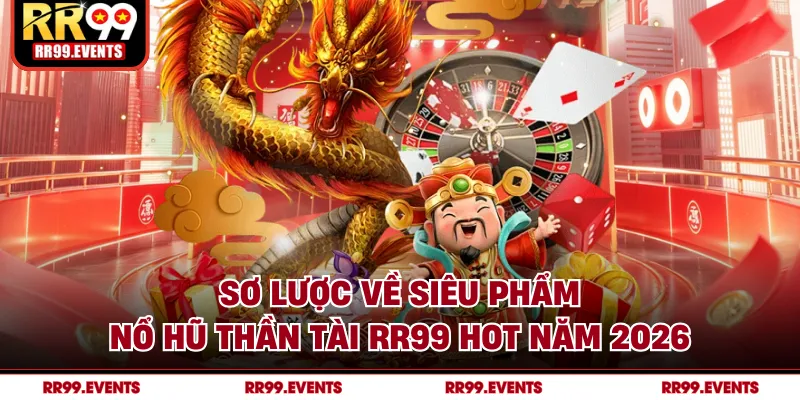 Sơ lược về siêu phẩm nổ hũ thần tài RR99 hot năm 2026