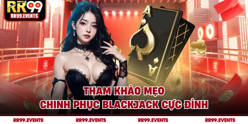 Tham khảo mẹo chinh phục Blackjack cực đỉnh