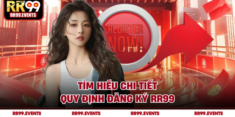 Tìm hiểu chi tiết quy định đăng ký RR99