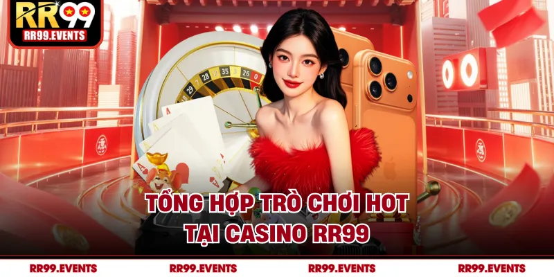 Tổng hợp trò chơi hot tại casino RR99